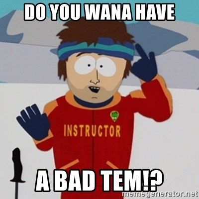 SouthPark Bad Time meme - DO YOU WANA HAVE A BAD TEM!?