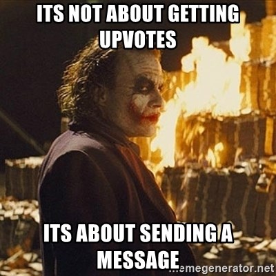 Joker sending a message - its not about getting upvotes its about sending a message