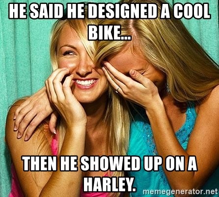 Laughing Whores - He SAID HE DESIGNED A COOL BIKE... THEN HE SHOWED UP ON A HARLEY.