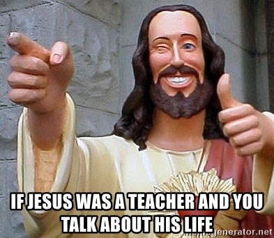 Cool Jesus - if jesus was a teacher and you talk about his life