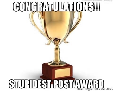 [Image: congratulations-stupidest-post-award.jpg]