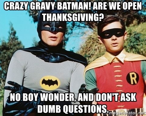 crazy gravy batman! are we open Thanksgiving? No boy wonder, and don&#39;t ask dumb questions. - Batman meme | Meme Generator