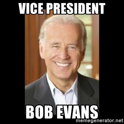 Joe Biden - Vice President BOB EVANS