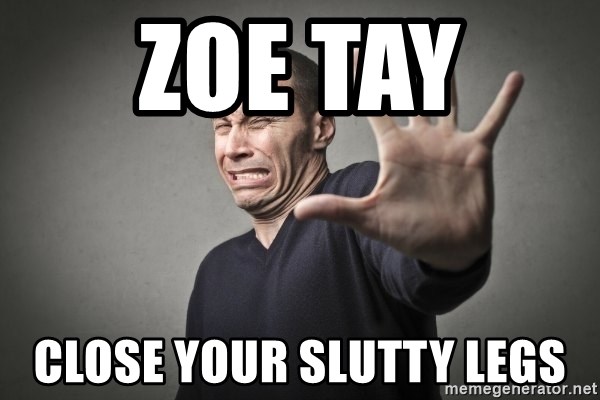 gross out guy - Zoe tay  close your slutty legs