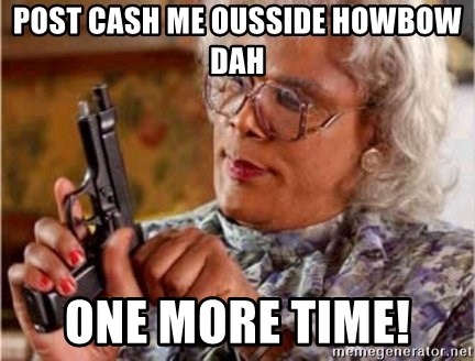 Madea with a gun - Post cash me ousside howbow dah one more time!