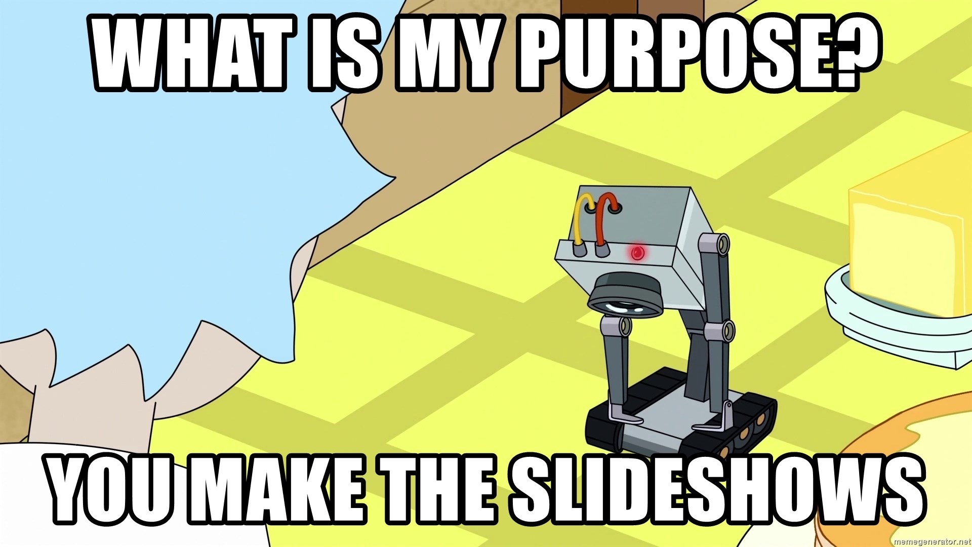 What is my Purpose Butter Robot - What is my purpose? You make the Slideshows