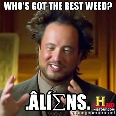 Alien guy - Who's got the Best WeeD? .ÂlÍ∑Ns.