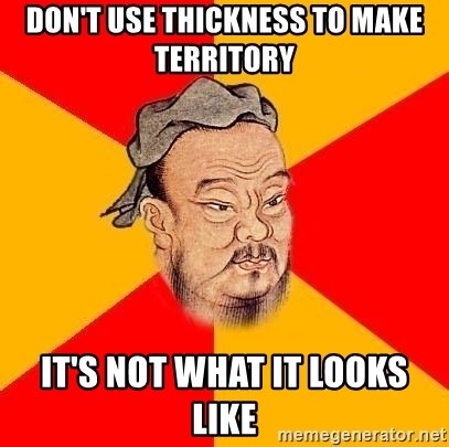 Chinese Proverb - DON'T USE THICKNESS TO MAKE TERRITORY it's not what it looks like