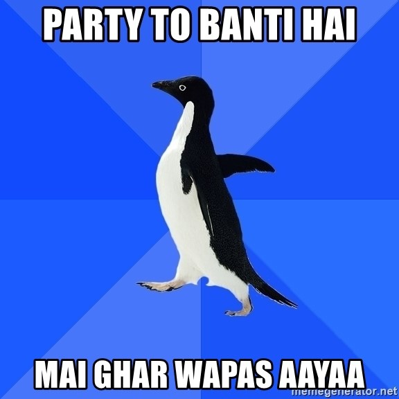 Socially Awkward Penguin - Party to banti hai Mai ghar wapas aayaa
