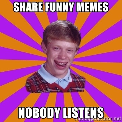 Unlucky Brian Strikes Again - Share FUNNY memes Nobody listens