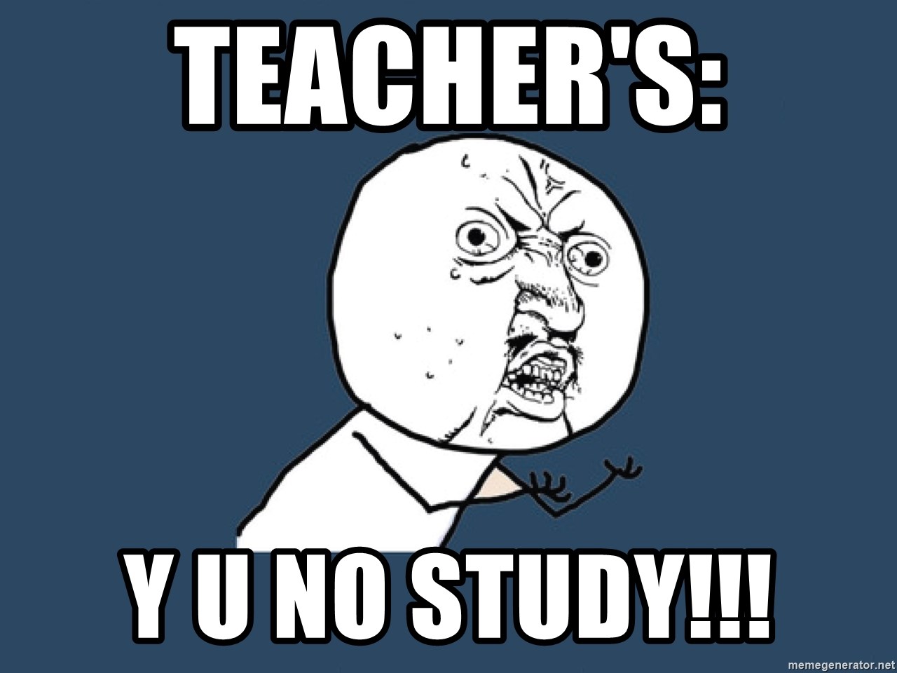 Y U No - teacher's: y u no study!!!