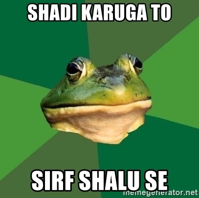 Foul Bachelor Frog - Shadi karuga to Sirf shalu se