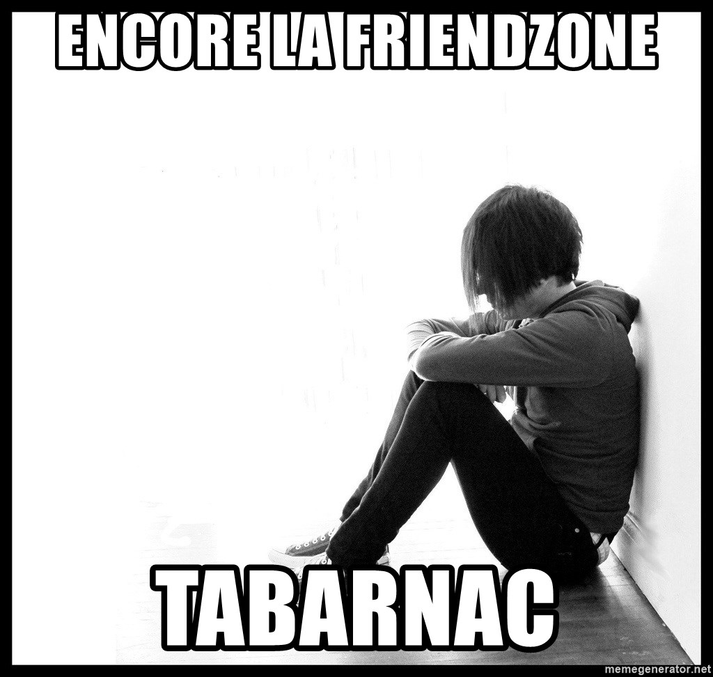 First World Problems - Encore la friendzone Tabarnac