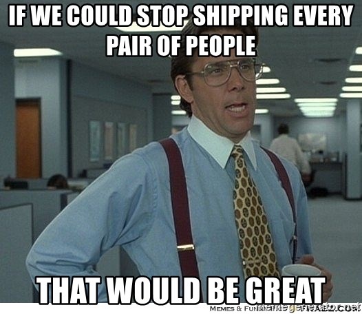 Yeah If You Could Just - If we could stop shipping every pair of people That would be great