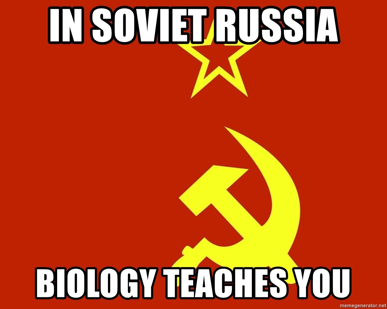 In Soviet Russia - In soviet russia biology teaches you