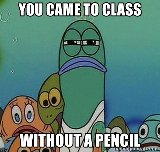 Serious Fish Spongebob - You came to class without a pencil
