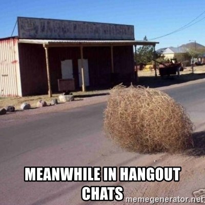 Tumbleweed - MEANWHILE IN HANGOUT CHATS