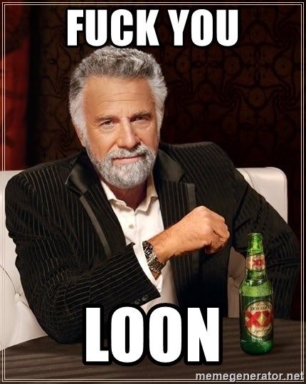 The Most Interesting Man In The World - Fuck you Loon
