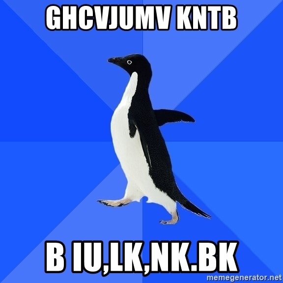 Socially Awkward Penguin - ghcvjumv kntb b iu,lk,nk.bk