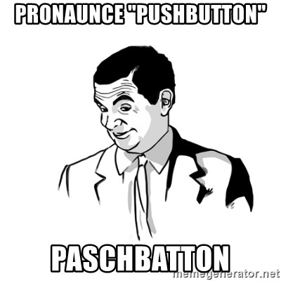 if you know what - pronaunce "Pushbutton" Paschbatton