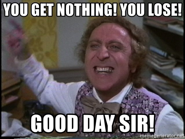 Willy Wonka The Tea Party Explainer - you get nothing! you lose! good day sir!