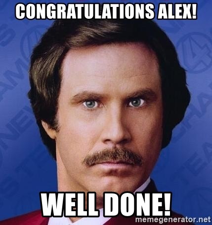 Ron Burgundy - Congratulations Alex! Well done!