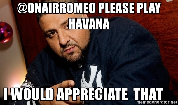 Onairromeo Please Play Havana I Would Appreciate That Dj
