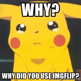 Sad pikachu - Why? Why did you use imgflip?