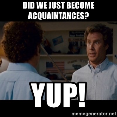 Did We Just Become Acquaintances Yup Step Brothers Best Friends Meme Generator