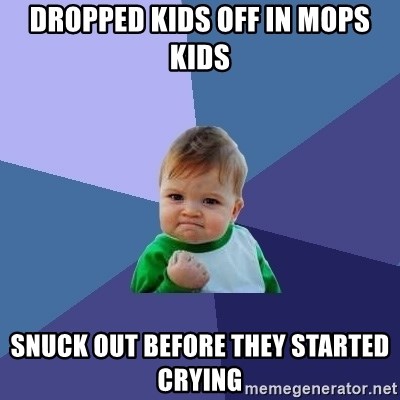 Success Kid - Dropped kids off in MOPS kids snuck out before they started crying