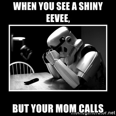 Sad Trooper - When you see a shiny eevee, but your mom calls