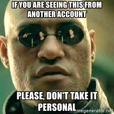 What If I Told You - IF you are seeing this from another account Please, don't take it personal