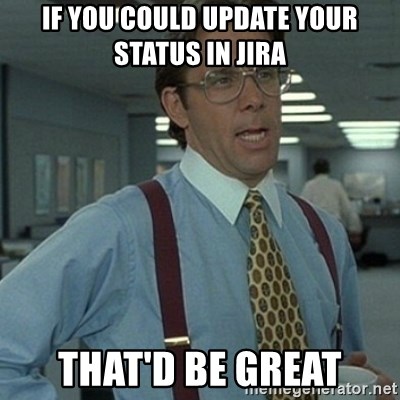 Office Space Boss - If you could update your status in Jira that'd be great