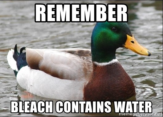 Actual Advice Mallard 1 - Remember Bleach contains water