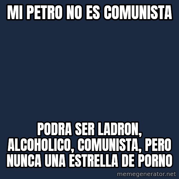 Mi Petro no es comunista podra ser ladron, alcoholico, comunista ...