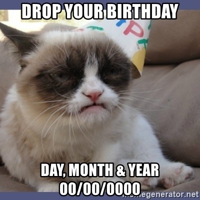 Birthday Grumpy Cat - Drop your birthday Day, Month & YEAR 00/00/0000