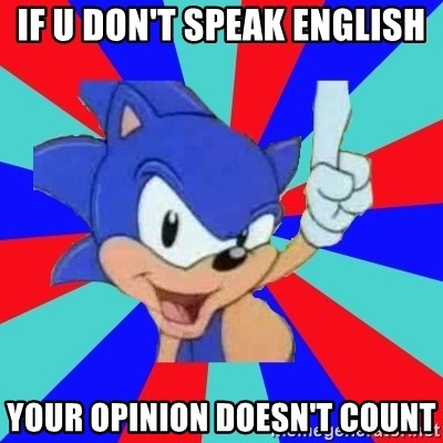 Sonic Says - IF U DON'T SPEAK ENGLISH YOUR OPINION DOESN'T COUNT