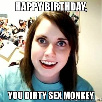 Overly Attached Girlfriend - Happy birthday, you dirty sex monkey
