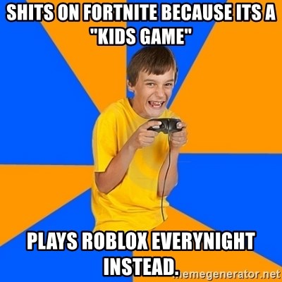 Shits On Fortnite Because Its A Kids Game Plays Roblox