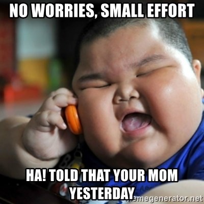 fat chinese kid - No worries, small effort Ha! Told that your mom yesterday