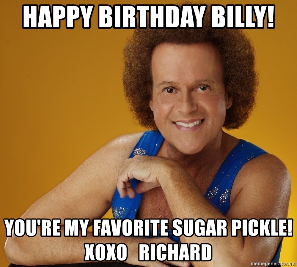 Gay Richard Simmons - happy birthday billy! you're my favorite sugar pickle!  xoxo   richard