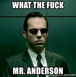 what-the-fuck-mr-anderson.jpg