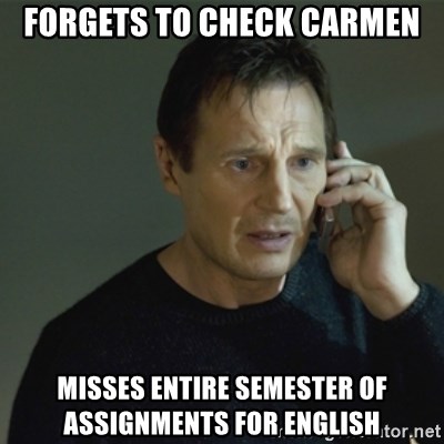 I don't know who you are... - Forgets to check Carmen Misses entire semester of assignments for English