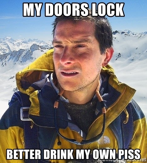 Bear Grylls Loneliness - My doors lock Better drink my own piss