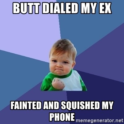 Success Kid - Butt dialed my ex  Fainted and squished my phone