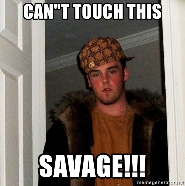 Scumbag Steve - CAN"T TOUCH THIS SAVAGE!!!