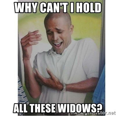 Why Can't I Hold All These?!?!? - Why can't I hold all these widows?