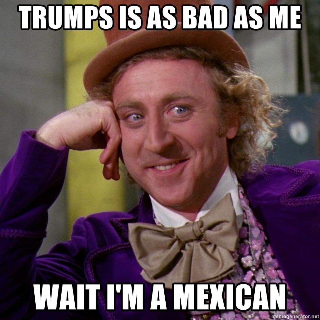 Willy Wonka - Trumps is as bad as me Wait I'm a mexican