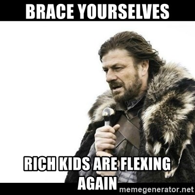 Winter is Coming - brace yourselves rich kids are flexing again