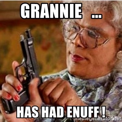 Madea-gun meme - Grannie   ... Has had enuff !